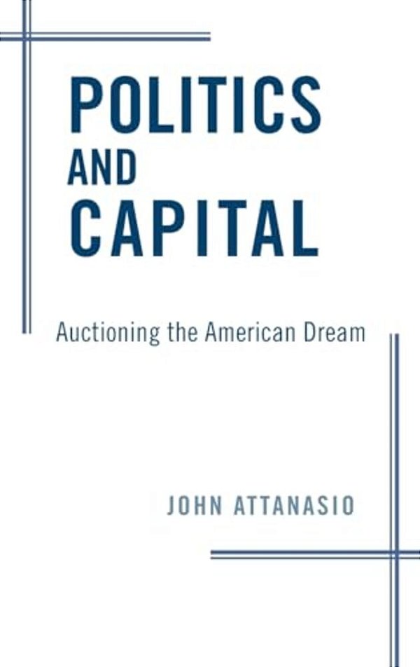 Politics And Capital: Auctioning The American Dream-..