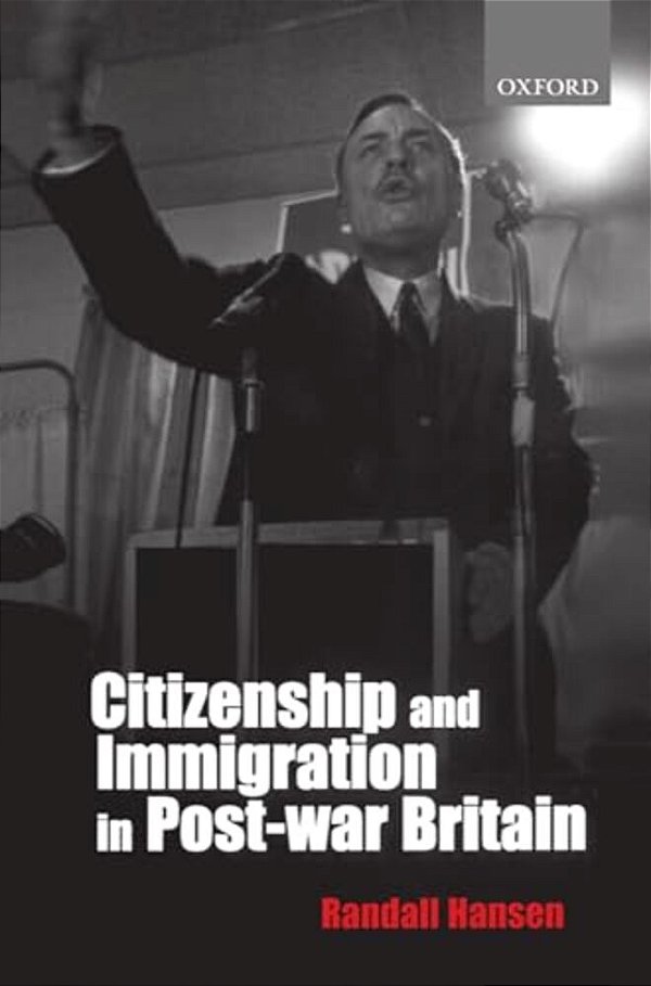 Citizenship And Immigration In Post-War Britain: The Institutional Origins Of A Multicultural Nation-..