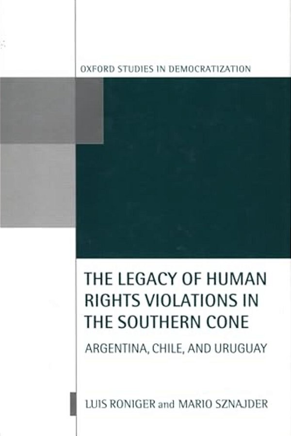 The Legacy Of Human-Rights Violations In The Southern Cone: Argentina, Chile, And Uruguay-..
