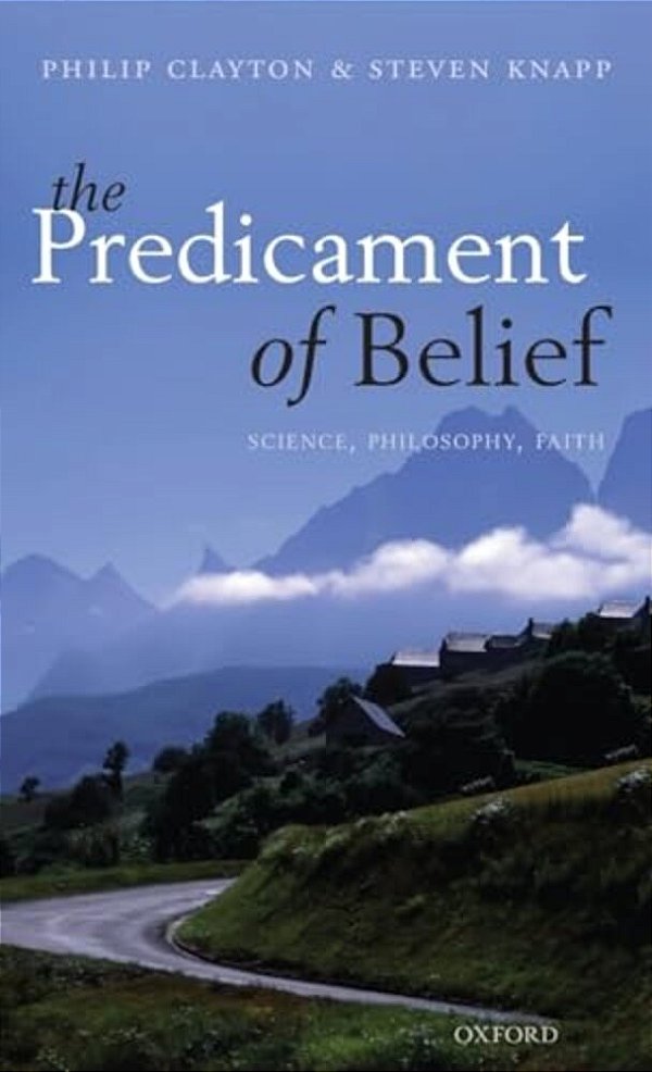Predicament Of Belief: Science, Philosophy, Faith-..