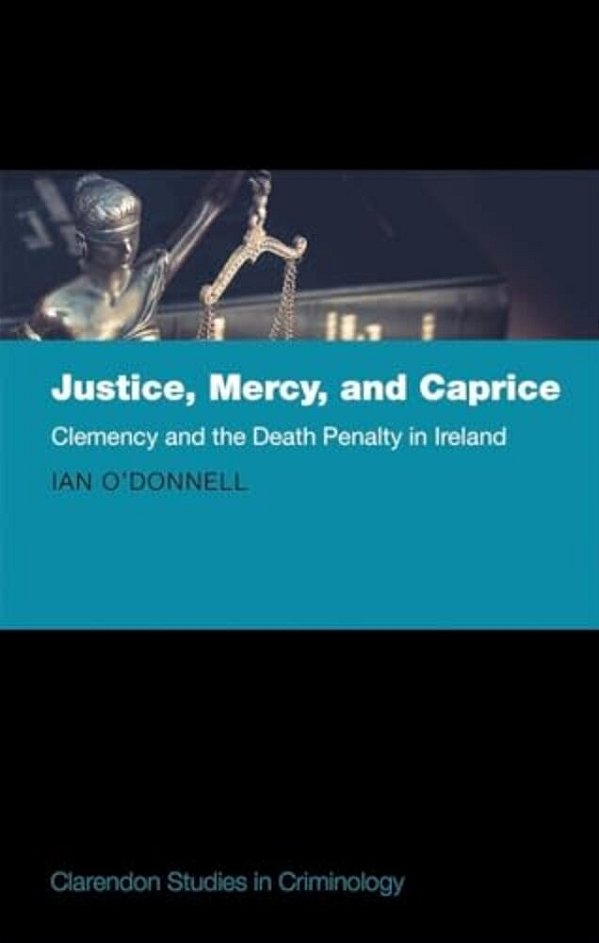 Justice, Mercy, And Caprice: Clemency And The Death Penalty In Ireland-..