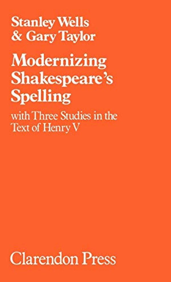 Modernizing Shakespeare's Spelling: With Three Studies Of The Text Of Henry V By Gary Taylor-..