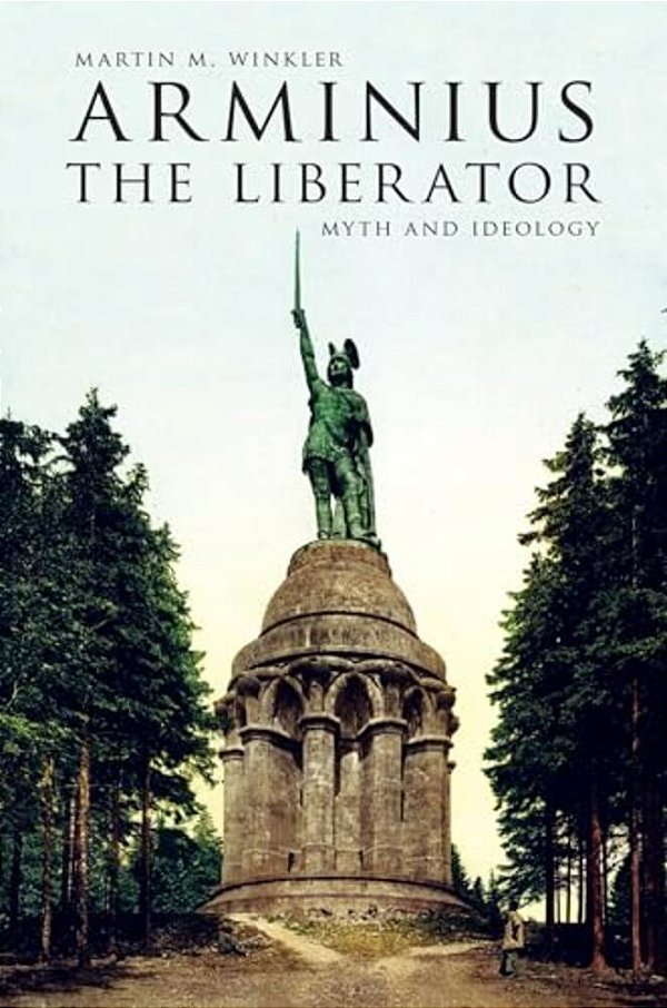 Arminius The Liberator: Myth And Ideology-..