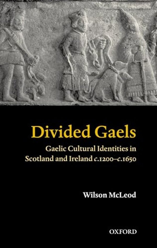 Divided Gaels: Gaelic Cultural Identities In Scotland And Ireland C.1200-C.1650-..