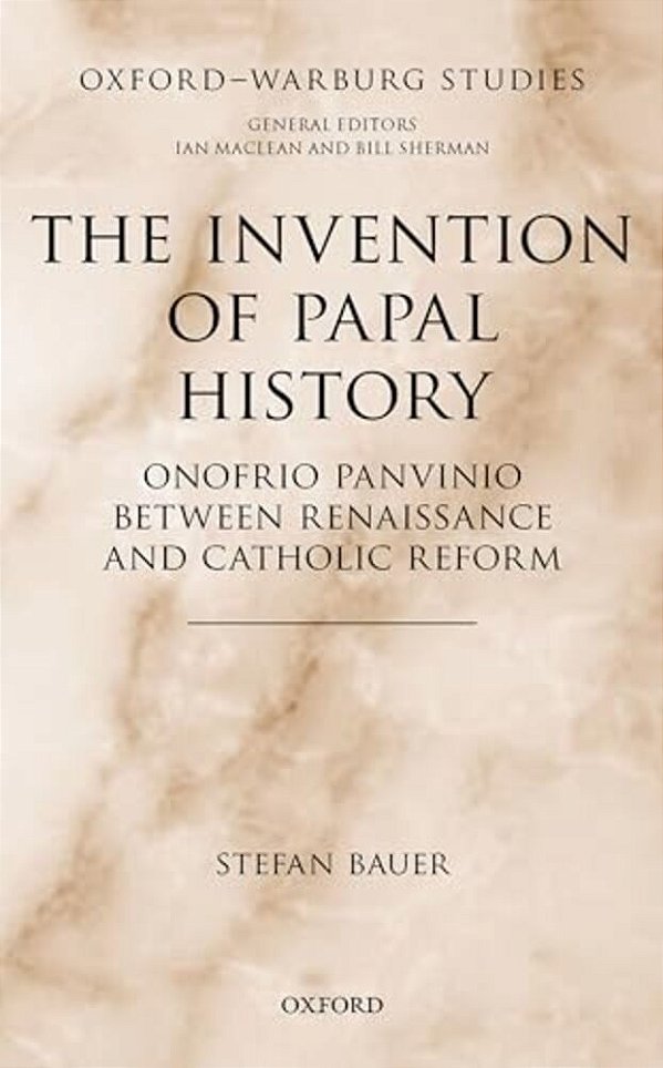 Invention Of Papal History: Onofrio Panvinio Between Renaissance And Catholic Reform-..