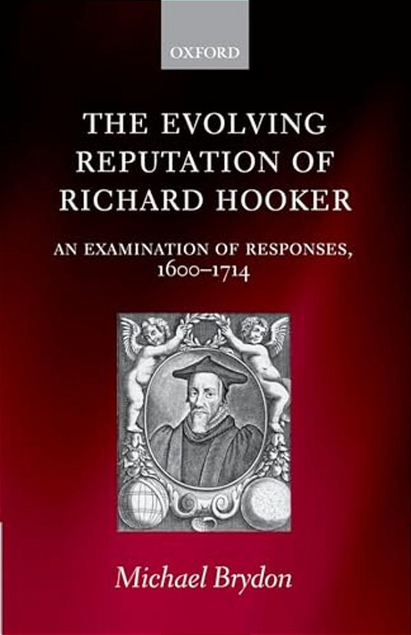 The Evolving Reputation Of Richard Hooker: An Examination Of Responses, 1600-1714-..