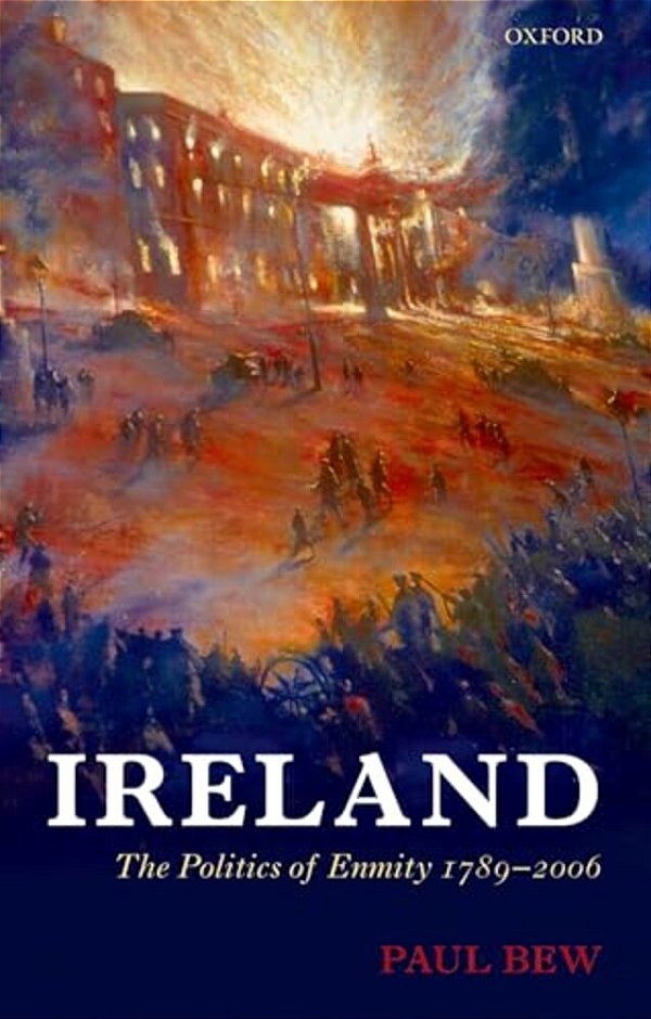 Ireland: The Politics Of Enmity 1789-2006-..