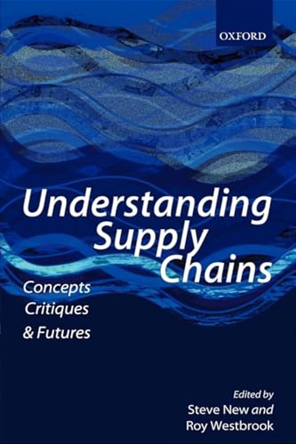 Understanding Supply Chains: Concepts, Critiques, And Futures-..