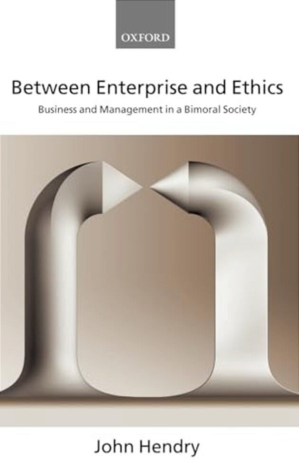 Between Enterprise And Ethics: Business And Management In A Bimoral Society-..
