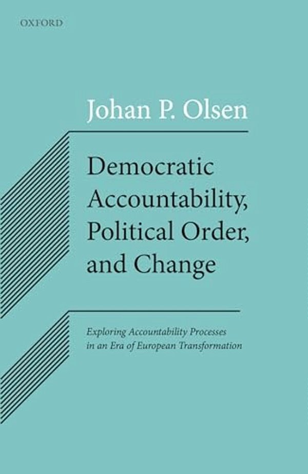 Democratic Accountability, Political Order, And Change: Exploring Accountability Processes In An Era Of European Transformation-..