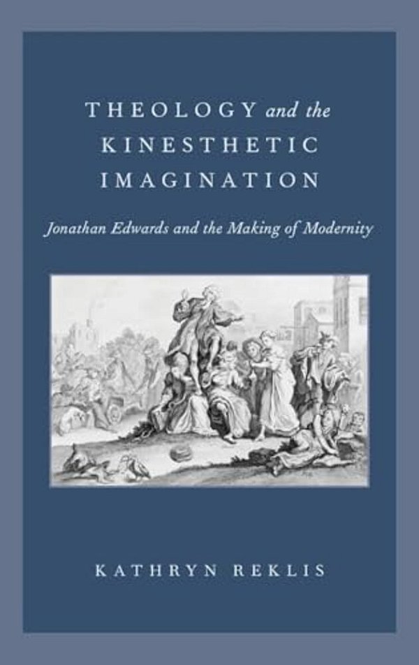 Theology And The Kinesthetic Imagination: Jonathan Edwards And The Making Of Modernity-..