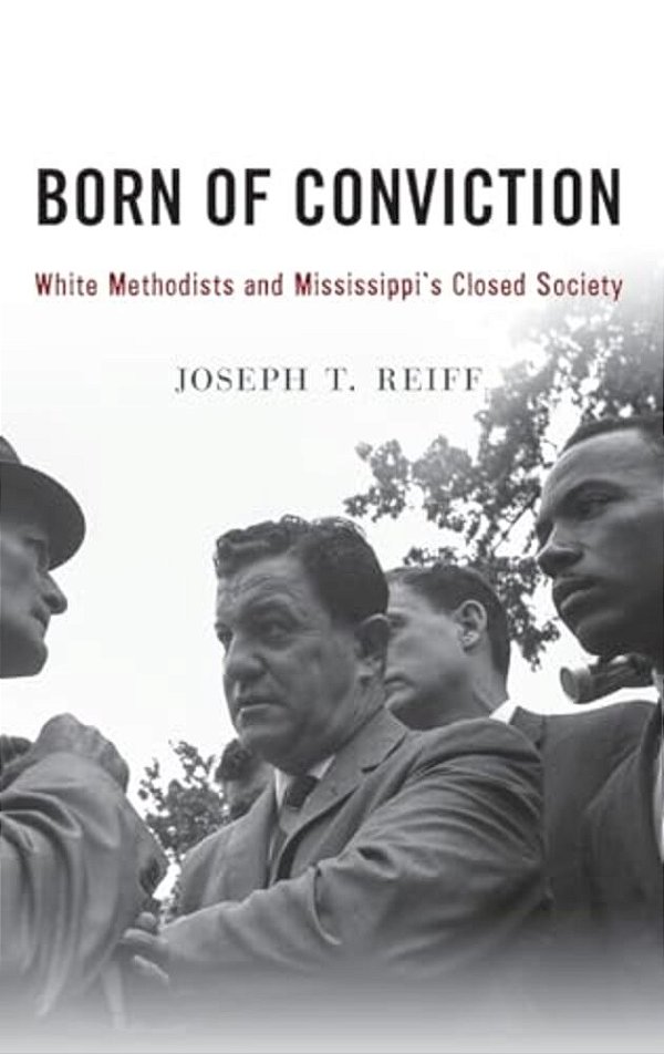 Born Of Conviction: White Methodists And Mississippi's Closed Society-..