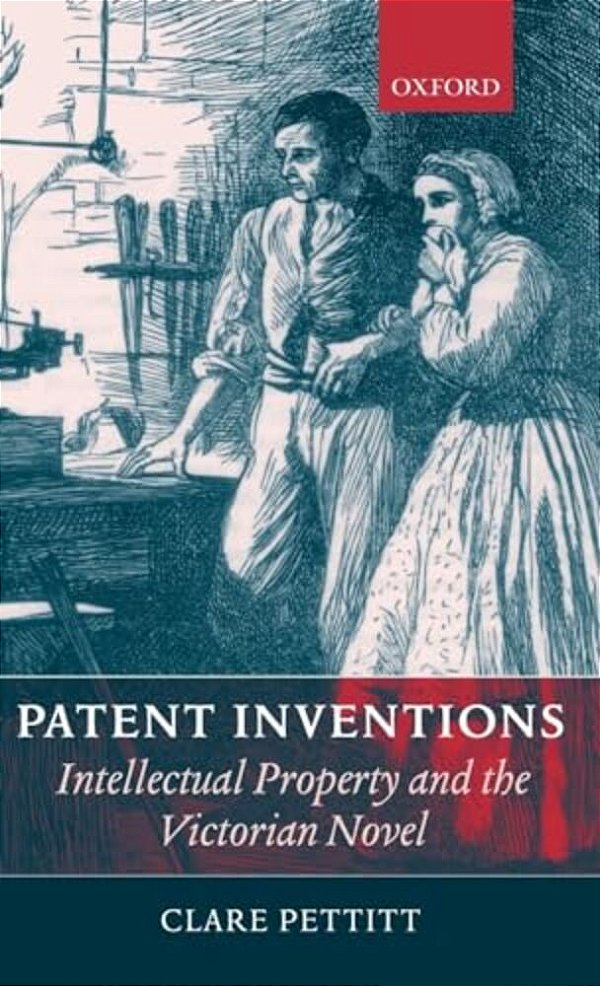 Patent Inventions: Intellectual Property And The Victorian Novel-..