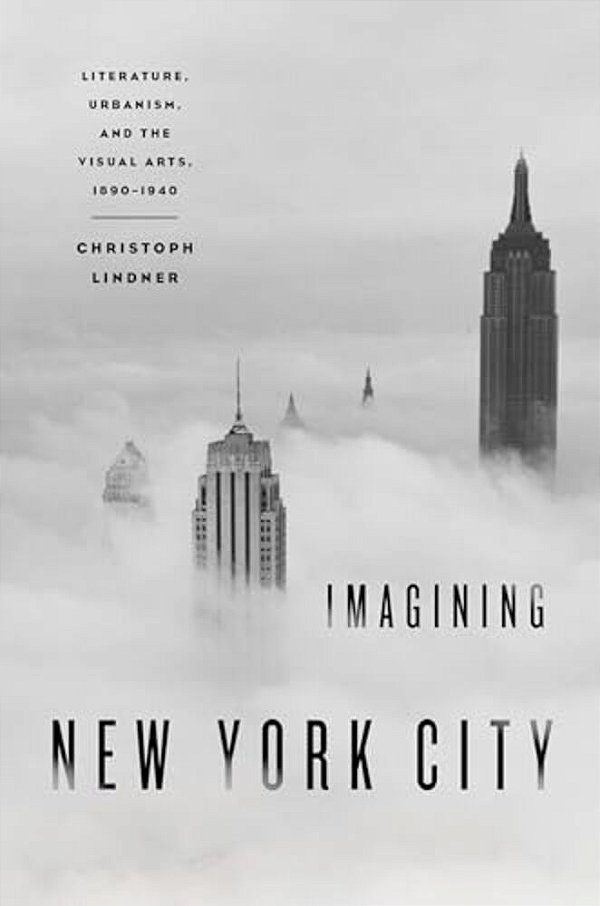 Imagining New York City: Literature, Urbanism, And The Visual Arts, 1890-1940-..