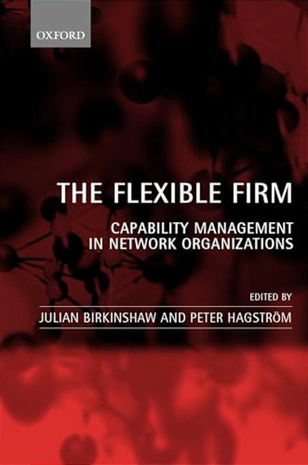 The Flexible Firm: Capability Management In Network Organizations-..
