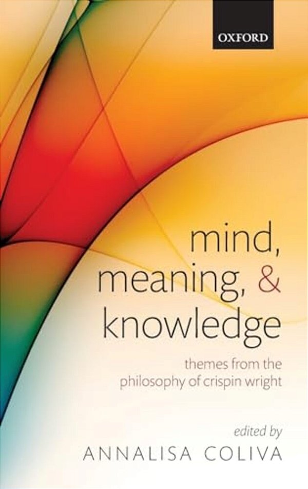 Mind, Meaning, And Knowledge: Themes From The Philosophy Of Crispin Wright-..