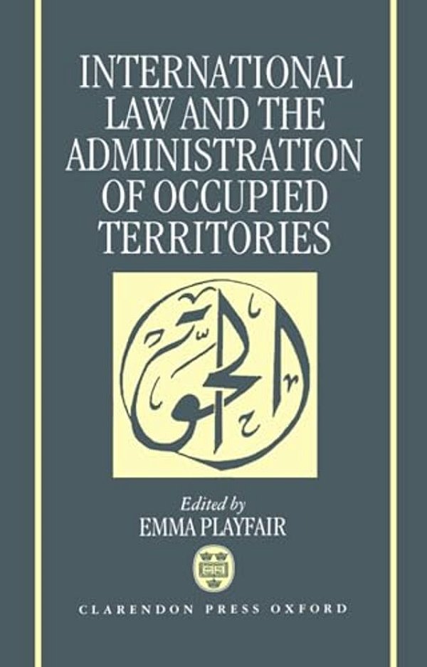 International Law And The Administration Of Occupied Territories: Two Decades Of Israeli Occupation Of The West Bank And Gaza Strip-..