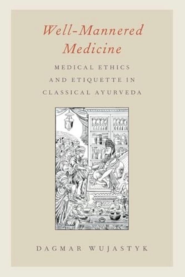 Well-Mannered Medicine: Medical Ethics And Etiquette In Classical Ayurveda-..