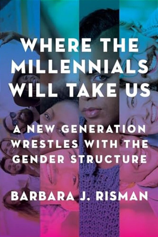 Where The Millennials Will Take US: A New Generation Wrestles With The Gender Structure-..