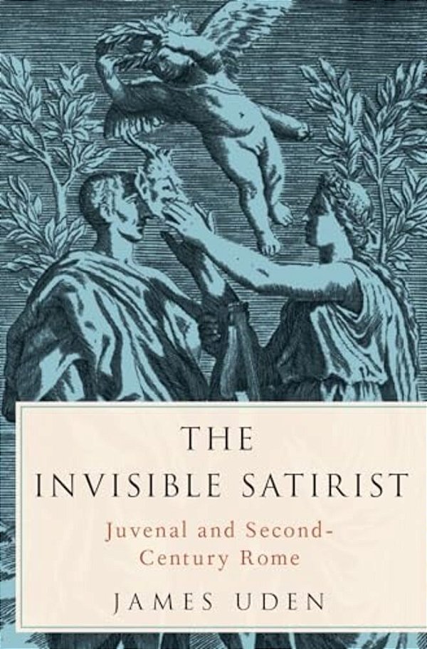 Invisible Satirist: Juvenal And Second-Century Rome-..
