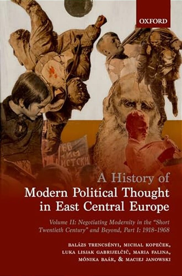 History Of Modern Political Thought In East Central Europe: Volume II: Negotiating Modernity In The 'Short Twentieth Century' And Beyond, Part I: 1918-..