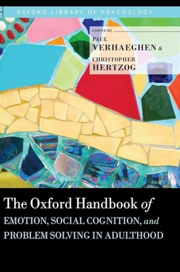 Oxford Handbook Of Emotion, Social Cognition, And Problem Solving In Adulthood-..