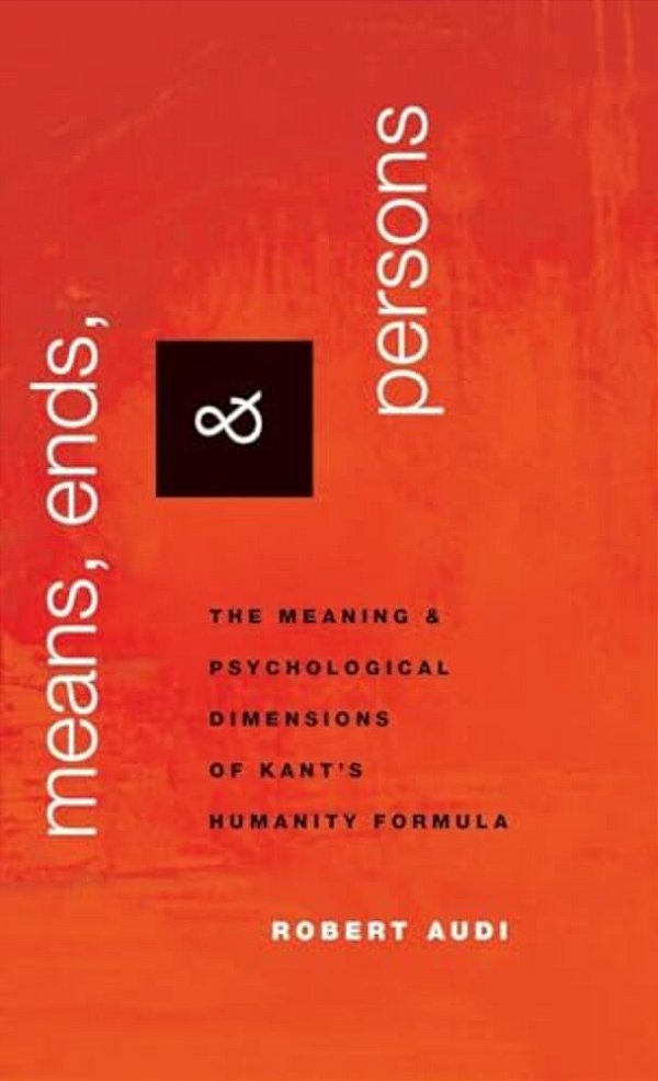 Means, Ends, And Persons: The Meaning And Psychological Dimensions Of Kant's Humanity Formula-..