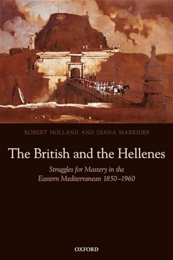 The British And The Hellenes: Struggles For Mastery In The Eastern Mediterranean 1850-1960-..