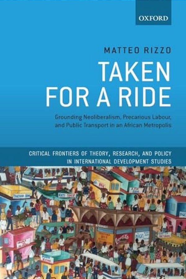 Taken For A Ride: Grounding Neoliberalism, Precarious Labour, And Public Transport In An African Metropolis-..