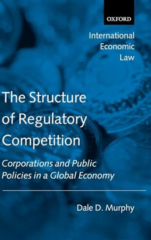 The Structure Of Regulatory Competition: Corporations And Public Policies In A Global Economy-..