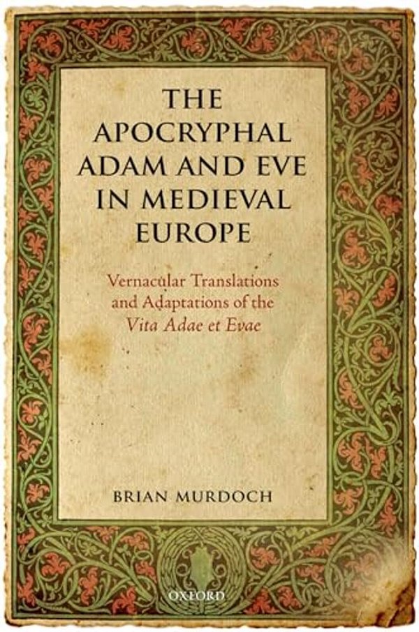 The Apocryphal Adam And Eve In Medieval Europe: Vernacular Translations And Adaptations Of The Vita Adae Et Evae-..