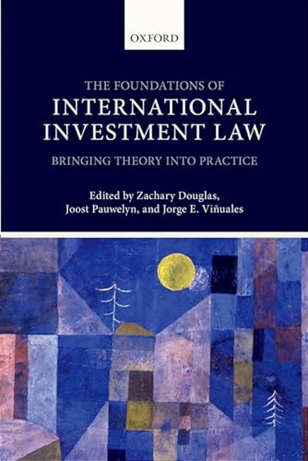 Foundations Of International Investment Law: Bringing Theory Into Practice-..