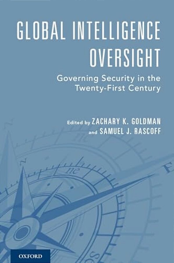 Global Intelligence Oversight: Governing Security In The Twenty-First Century-..