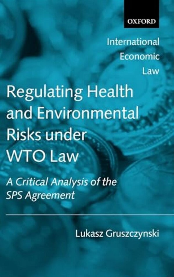 Regulating Health And Environmental Risks Under Wto Law: A Critical Analysis Of The Sps Agreement-..