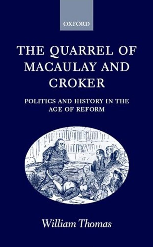 The Quarrel Of Macaulay And Croker: Politics And History In The Age Of Reform-..
