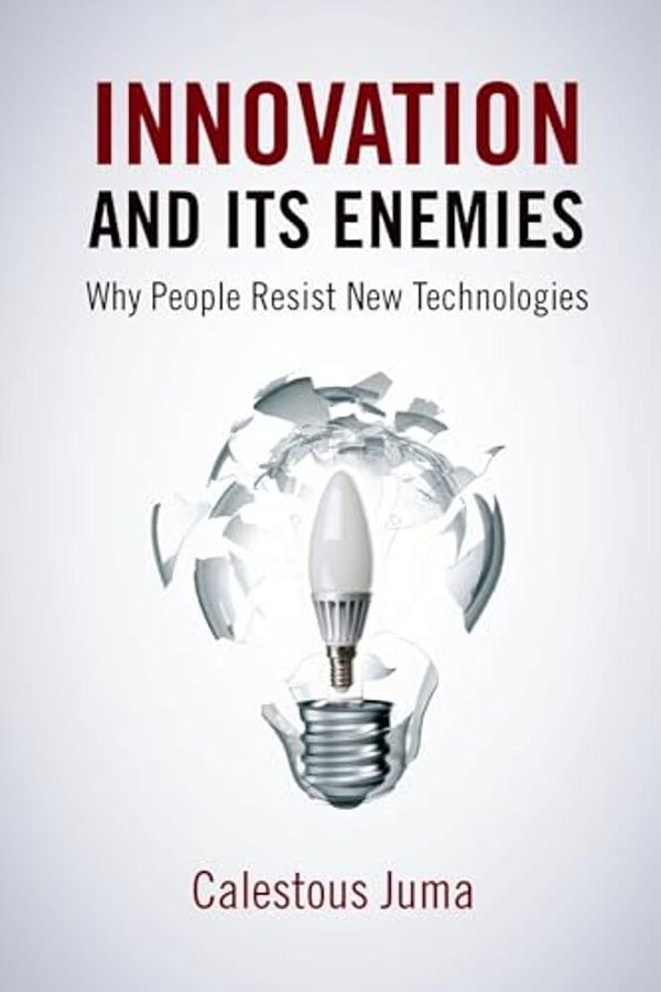 Innovation And Its Enemies: Why People Resist New Technologies-..