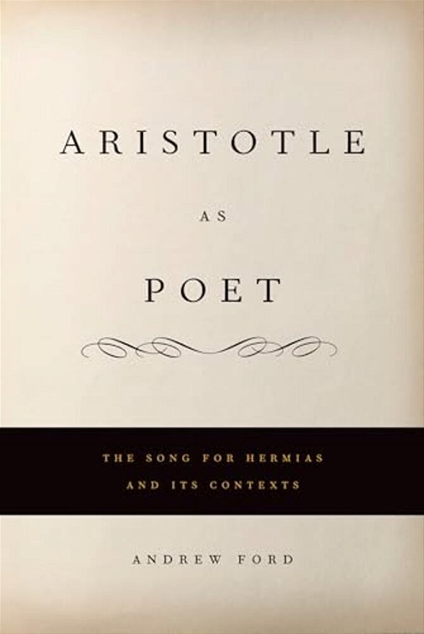 Aristotle As Poet: The Song For Hermias And Its Contexts-..