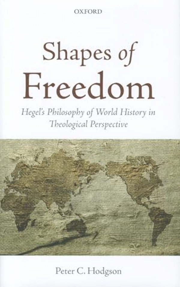Shapes Of Freedom: Hegel's Philosophy Of World History In Theological Perspective-..