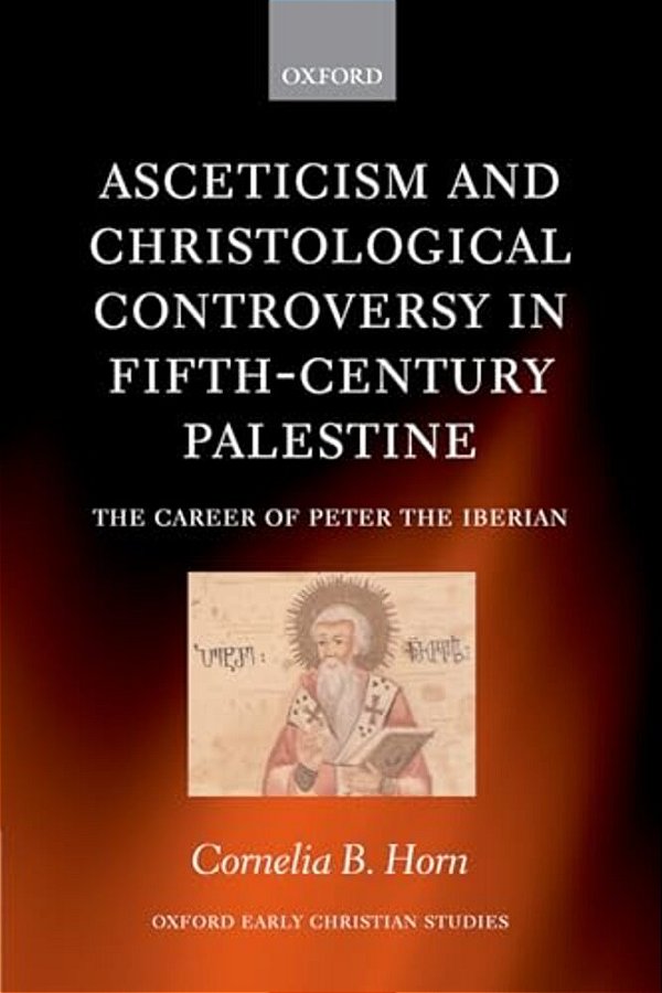 Asceticism And Christological Controversy In Fifth-Century Palestine: The Career Of Peter The Iberian-..