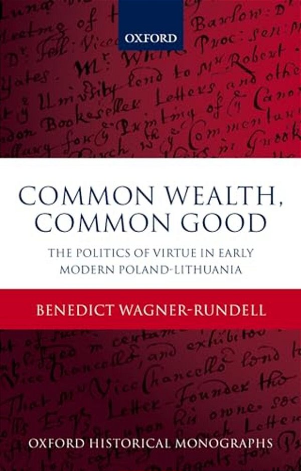 Politics Of Virtue In Early Modern Poland-Lithuania: Common Wealth, Common Good-..