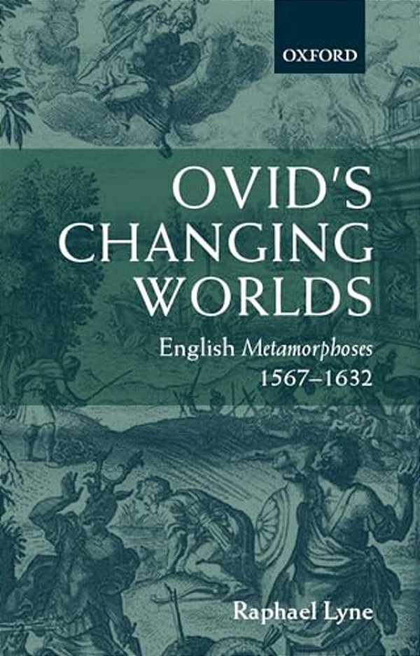 Ovid's Changing Worlds: English Metamorphoses 1567-1632-..