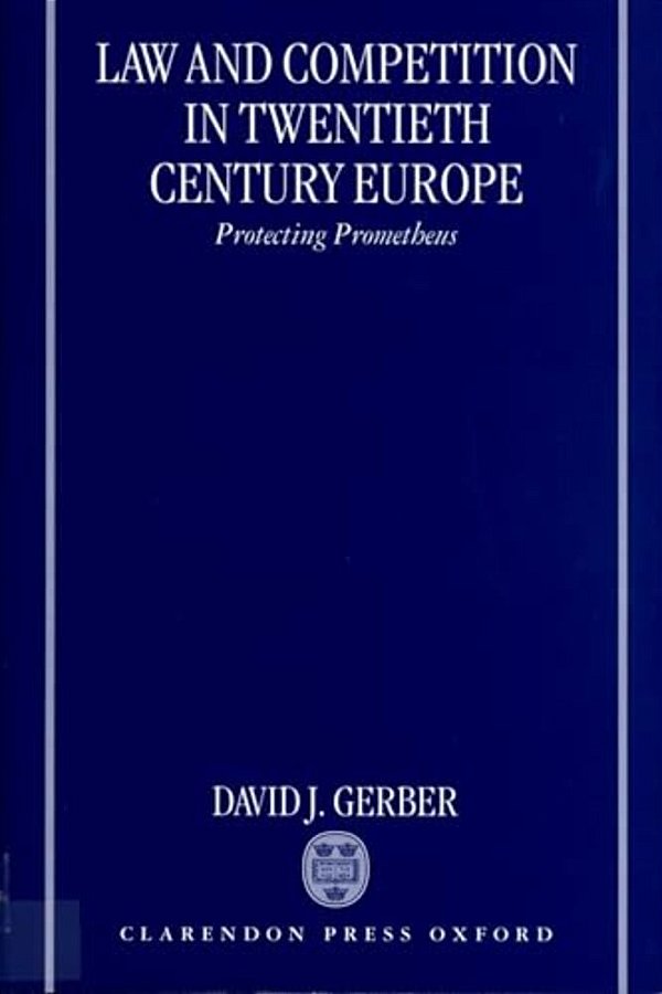 Law And Competition In Twentieth Century Europe: Protecting Prometheus-..