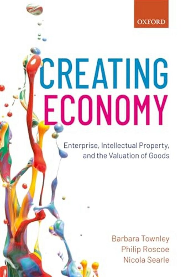 Creating Economy: Enterprise, Intellectual Property, And The Valuation Of Goods-..