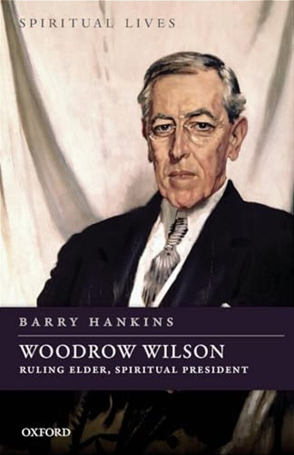 Woodrow Wilson: Ruling Elder, Spiritual President-..