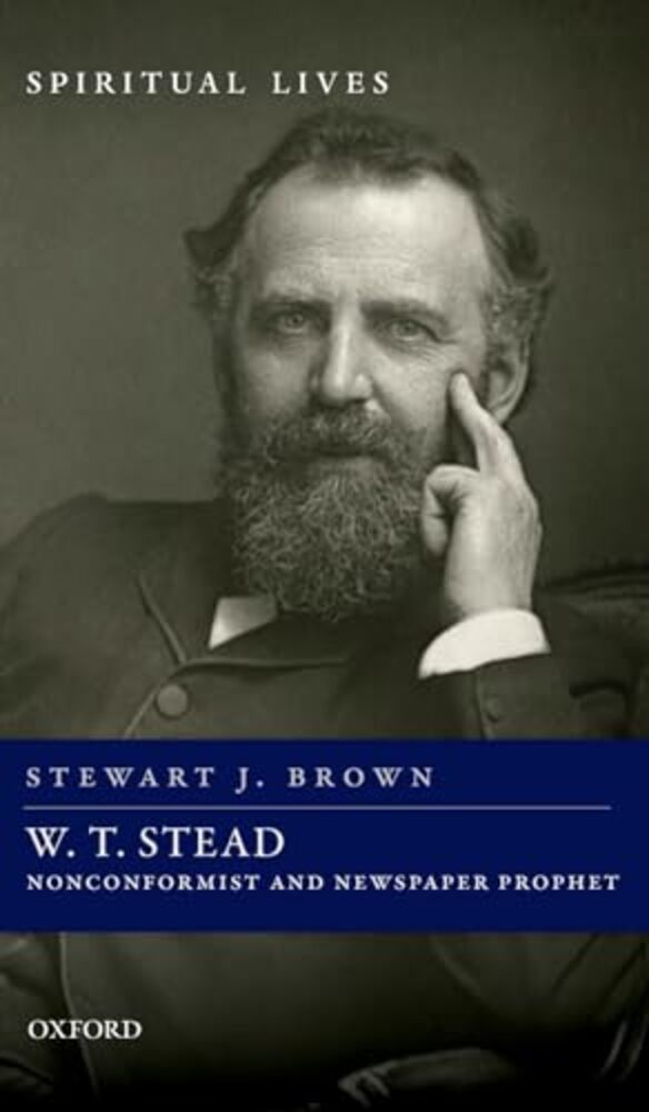 W. T. Stead: Nonconformist And Newspaper Prophet-..