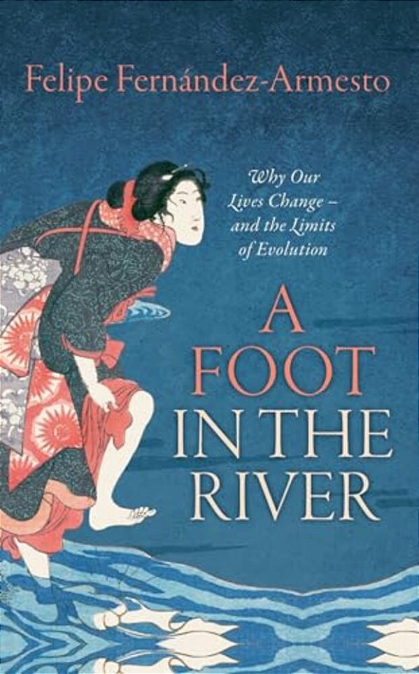 Foot In The River: Why Our Lives Change -- And The Limits Of Evolution-..