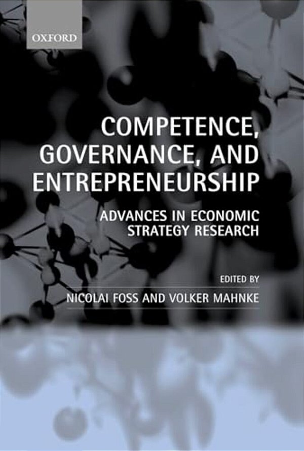 Competence, Governance, And Entrepreneurship: Advances In Economic Strategy Research-..