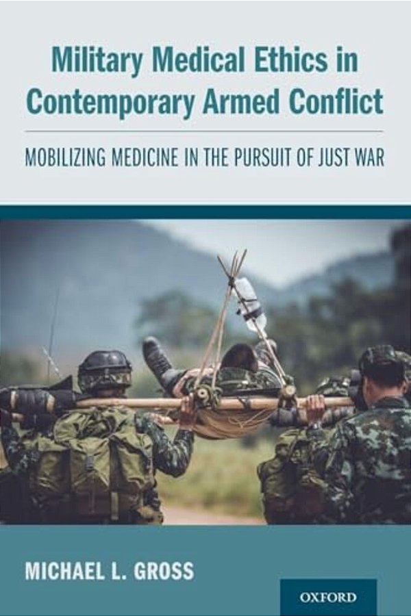 Military Medical Ethics In Contemporary Armed Conflict: Mobilizing Medicine In The Pursuit Of Just War-..