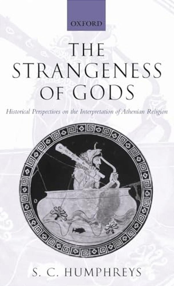 The Strangeness Of Gods: Historical Perspectives On The Interpretation Of Athenian Religion-..