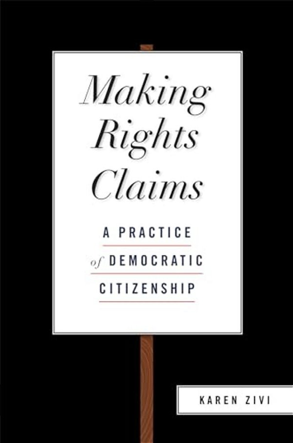 Making Rights Claims: A Practice Of Democratic Citizenship-..